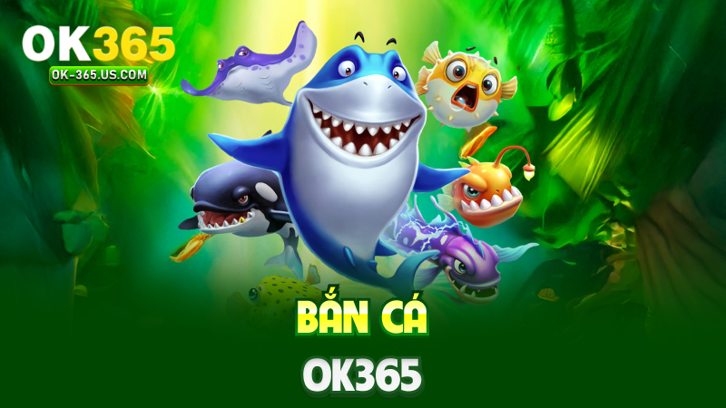 Bắn cá Ok365