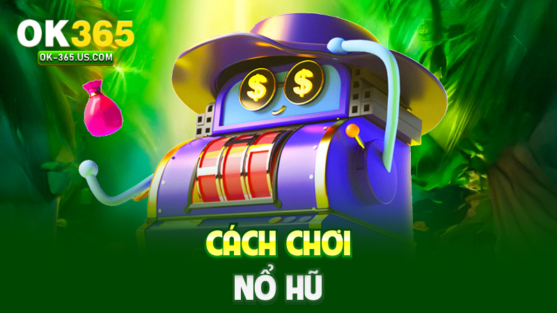 Cách chơi nổ hũ