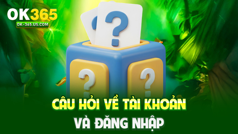 Câu hỏi về tài khoản và đăng nhập