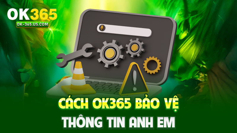 Cách Ok365 bảo vệ thông tin anh em