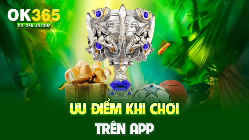 Ưu điểm khi chơi trên app