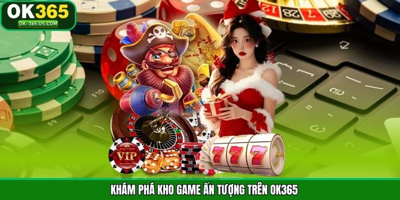 Khám phá kho game ấn tượng trên OK365